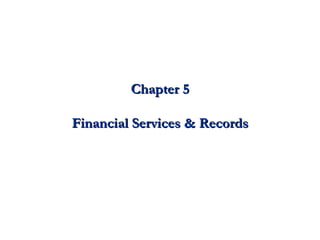 Chapter 5 Financial Services & Records 