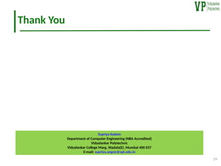 29
Thank You
Supriya Kadam
Department of Computer Engineering (NBA Accredited)
Vidyalankar Polytechnic
Vidyalankar College Marg, Wadala(E), Mumbai 400 037
E-mail: supriya.angne@vpt.edu.in
 