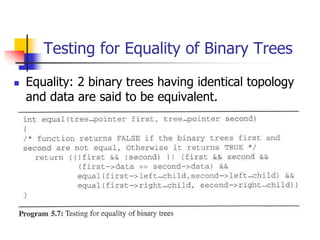 Testing for Equality of Binary Trees
 Equality: 2 binary trees having identical topology
and data are said to be equivale...