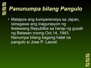 Panunumpa bilang Pangulo Matapos ang kumperensiya sa Japan, isinagawa ang inagurasyon ng Ikalawang Republika sa harap ng gusali ng Batasan noong Oct.14, 1943. Nanumpa bilang bagong halal na pangulo si Jose P. Laurel.  