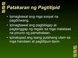 Patakaran ng Pagtitipid Ipinagbawal ang mga sosyal na pagdiriwang. Ipinagbawal ang pagbibigay at pagtanggap ng regalo sa mga matataas na pinuno ng pamahalaan. Ipinatupad ang isang putaheng ulam sa mga handaan at pagtitipun-tipon. 