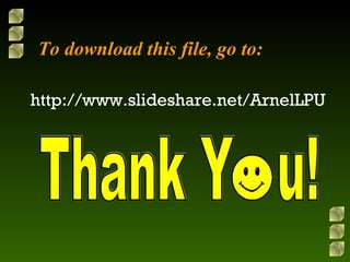 To download this file, go to: http://www.slideshare.net/ArnelLPU Thank Y  u! 