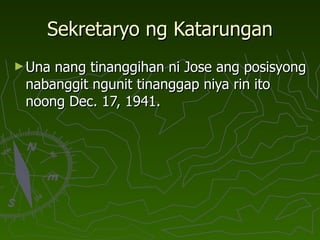 Sekretaryo ng Katarungan Una nang tinanggihan ni Jose ang posisyong nabanggit ngunit tinanggap niya rin ito noong Dec. 17, 1941. 