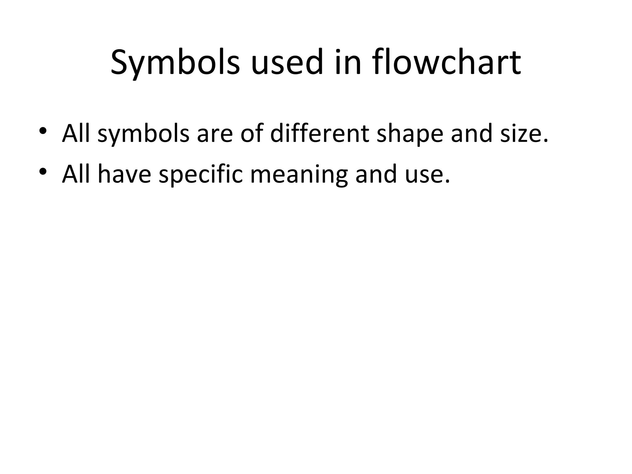 Symbols used in flowchart All symbols are of different shape and size. All have specific meaning and use. 