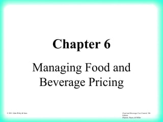 © 2011 John Wiley & Sons Food and Beverage Cost Control, 5th
Edition
Dopson, Hayes, & Miller
Chapter 6
Managing Food and
Beverage Pricing
 