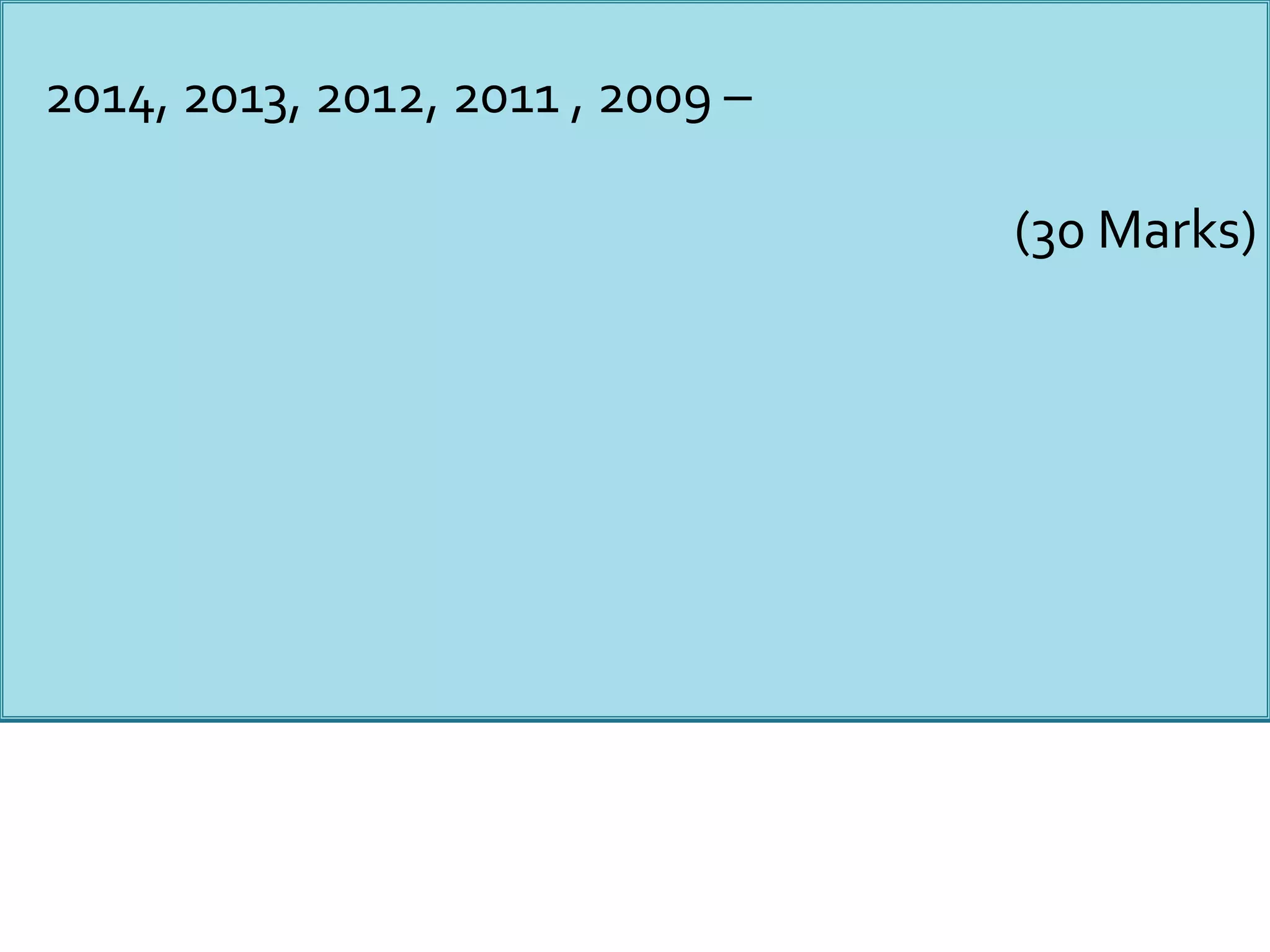 2014, 2013, 2012, 2011 , 2009 –
(30 Marks)
 