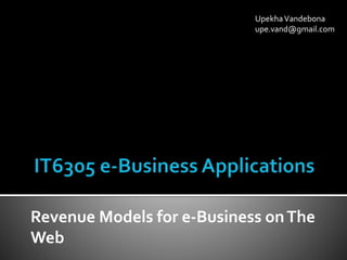 Revenue Models for e-Business onThe
Web
UpekhaVandebona
upe.vand@gmail.com
 