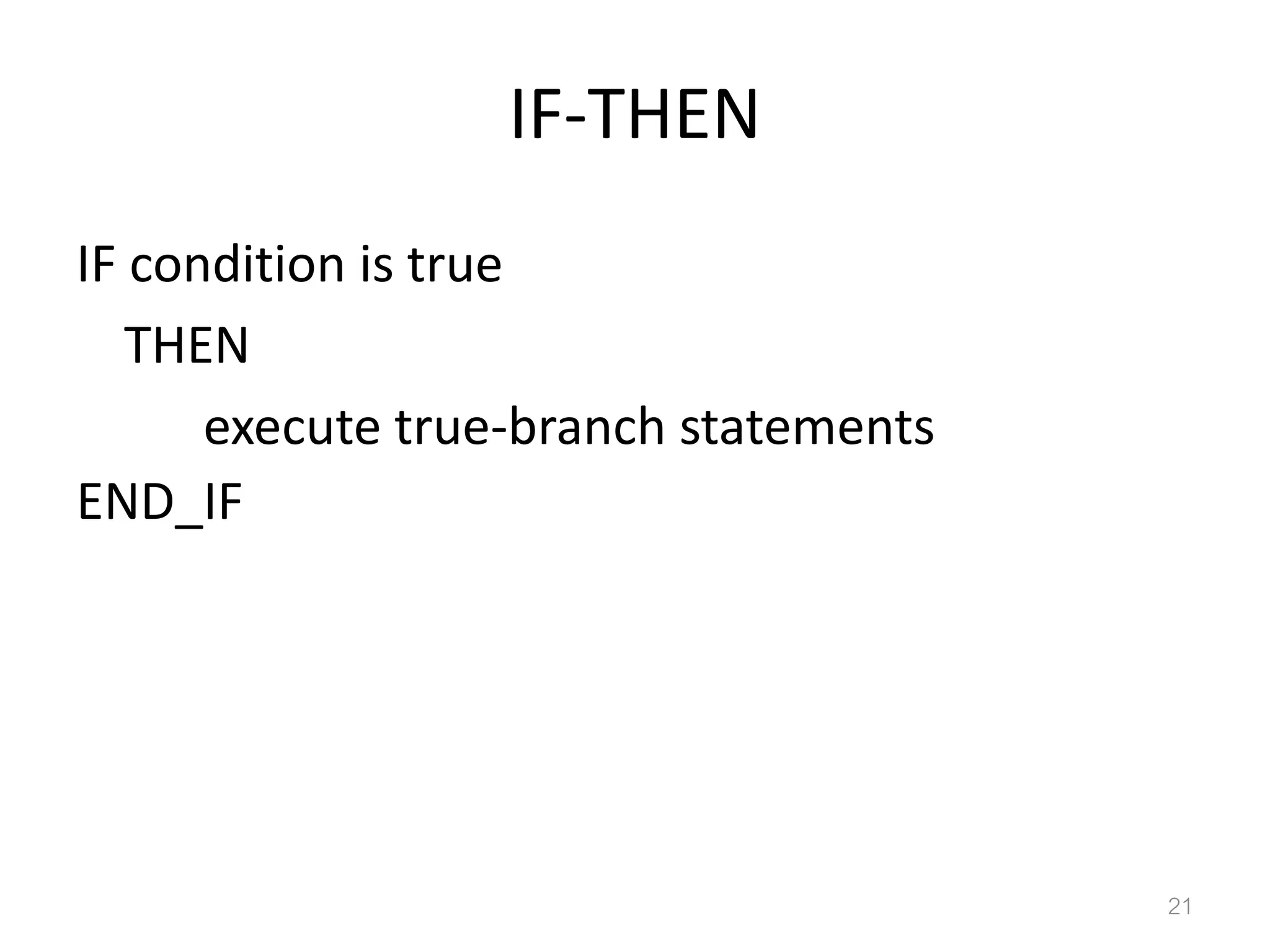 IF-THEN IF condition is true THEN execute true-branch statements END_IF 21 
