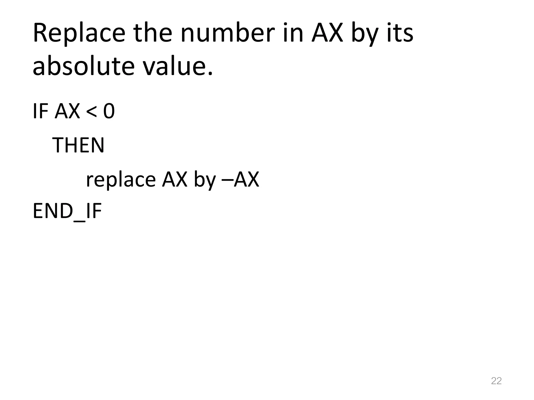 Replace the number in AX by its absolute value. IF AX < 0 THEN replace AX by –AX END_IF 22 