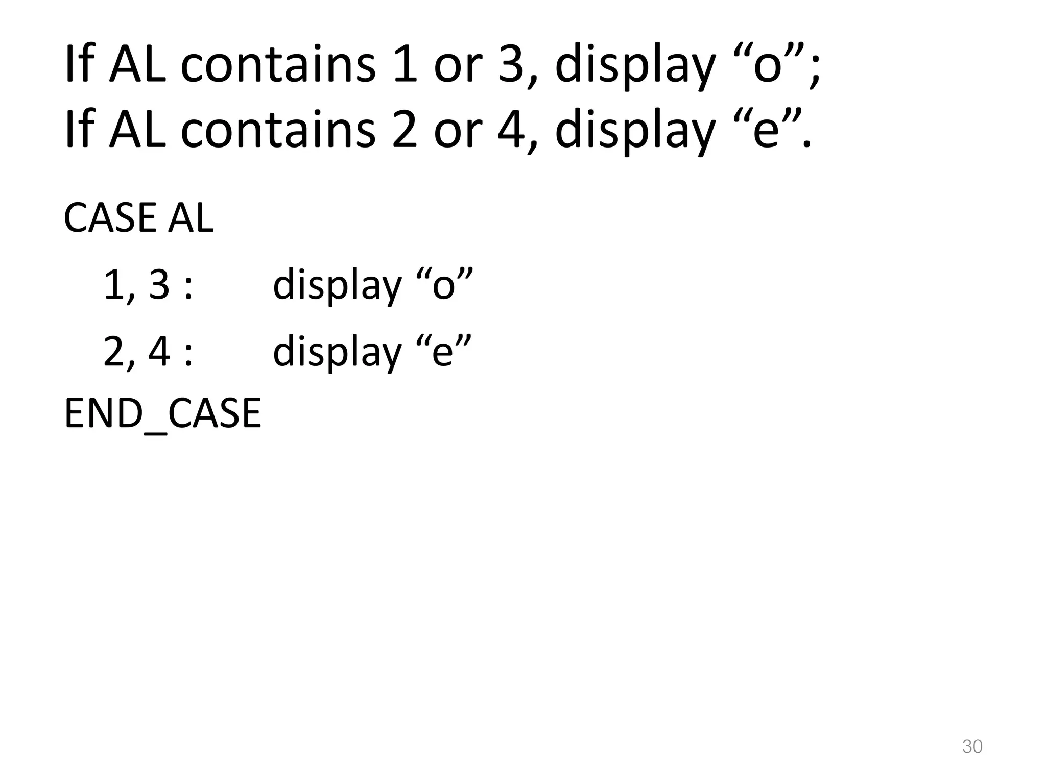 If AL contains 1 or 3, display “o”; If AL contains 2 or 4, display “e”. CASE AL 1, 3 : display “o” 2, 4 : display “e” END_CASE 30 