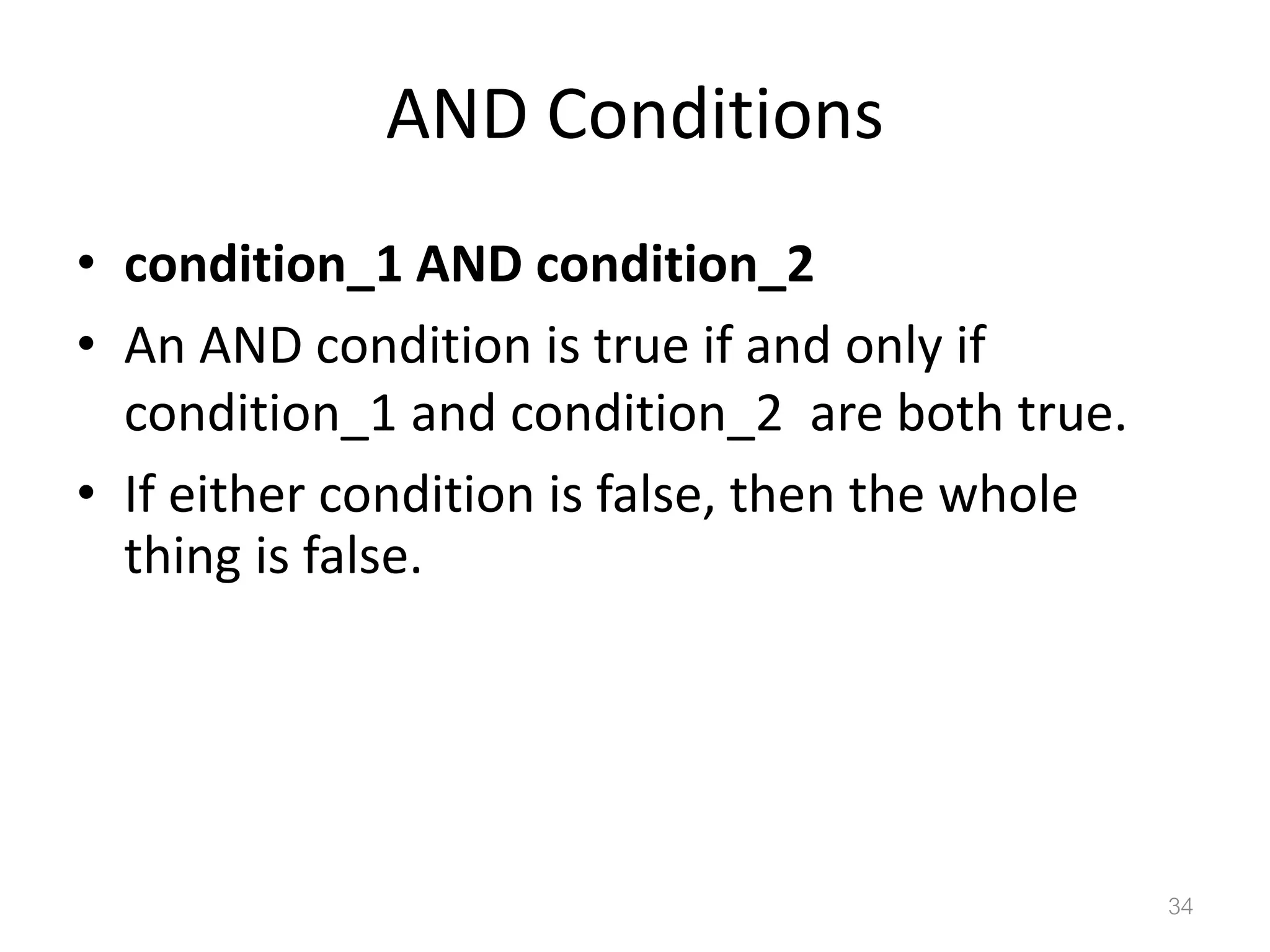 AND Conditions • condition_1 AND condition_2 • An AND condition is true if and only if condition_1 and condition_2 are both true. • If either condition is false, then the whole thing is false. 34 
