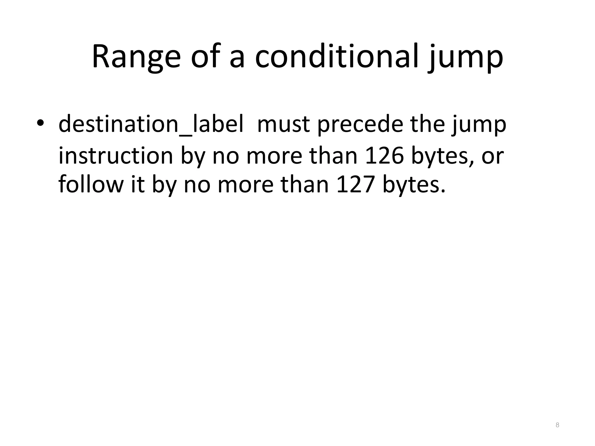 Range of a conditional jump • destination_label must precede the jump instruction by no more than 126 bytes, or follow it by no more than 127 bytes. 8 