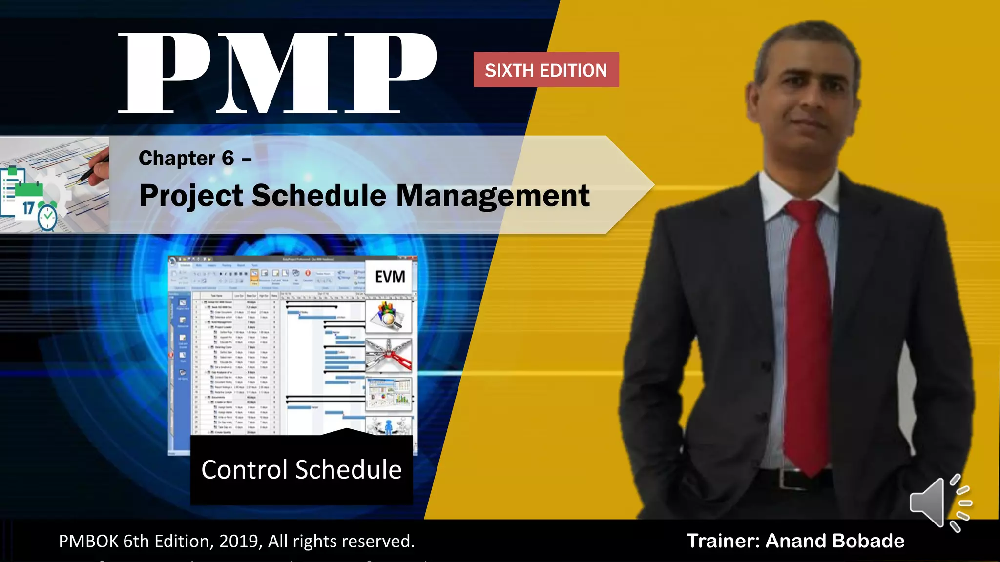 PMBOK 6 - All rights reserved; By: Anand Bobade (nmbobade@gmail.com)
Trainer: Anand BobadePMBOK 6th Edition, 2019, All rights reserved.
Control Schedule
PMPChapter 6 –
Project Schedule Management
SIXTH EDITION
 