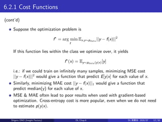 6.2.1 Cost Functions
(cont’d)
Suppose the optimization problem is
f∗
= arg min
f
Ex,y∼pdata
||y − f(x)||2
If this function...