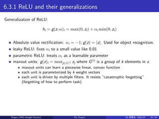 6.3.1 ReLU and their generalizations
Generalization of ReLU:
hi = g(z, α)i = max(0, zi) + αi min(0, zi)
Absolute value rec...