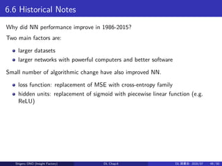 6.6 Historical Notes
Why did NN performance improve in 1986-2015?
Two main factors are:
larger datasets
larger networks wi...