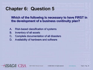 Which of the following is necessary to have FIRST in the development of a business continuity plan?  Risk-based classification of systems Inventory of all assets Complete documentation of all disasters Availability of hardware and software Chapter 6:  Question 5 
