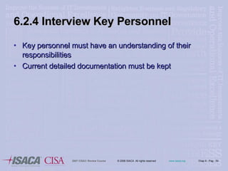 6.2.4 Interview Key Personnel Key personnel must have an understanding of their responsibilities Current detailed documentation must be kept 