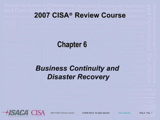 2007 CISA   Review Course Business Continuity and  Disaster Recovery Chapter 6 