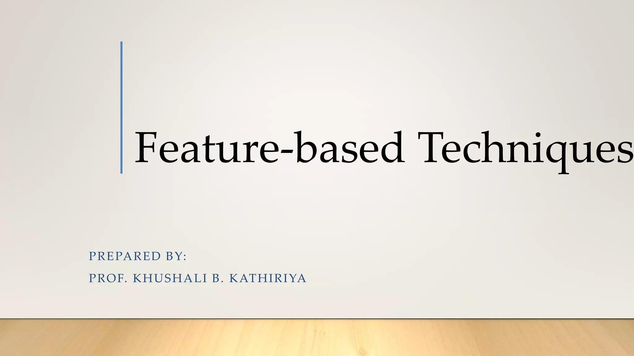 Feature-based Techniques
PREPARED BY:
PROF. KHUSHALI B. KATHIRIYA
 