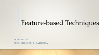 Feature-based Techniques
PREPARED BY:
PROF. KHUSHALI B. KATHIRIYA
 