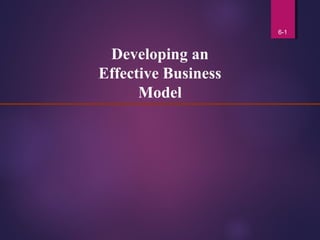 6-1
Developing an
Effective Business
Model
 