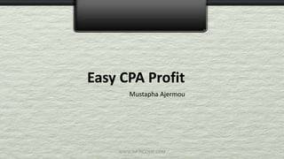 Easy CPA Profit
Mustapha Ajermou
WWW.IM-INCOME.COM
 