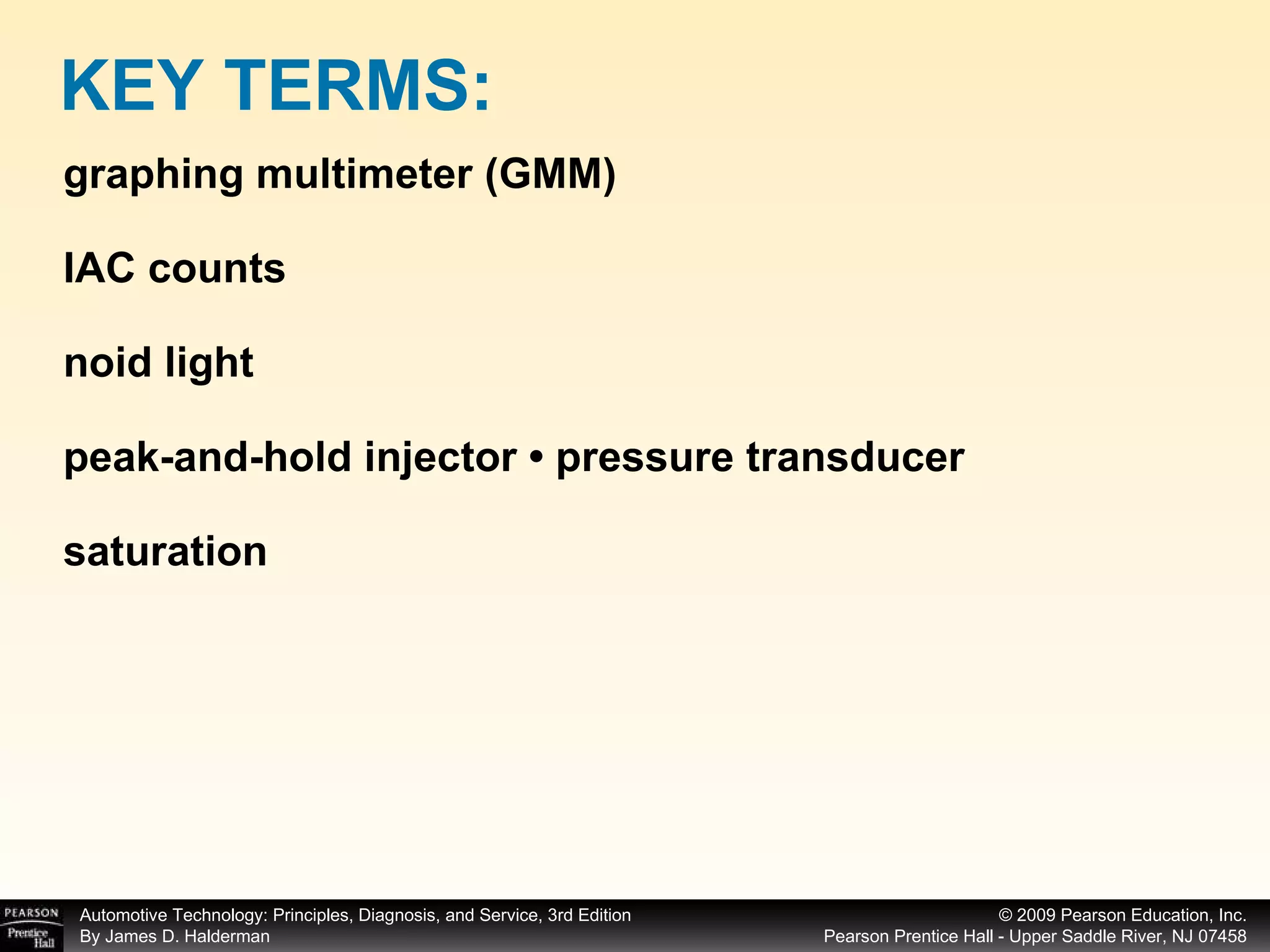 graphing multimeter (GMM) IAC counts noid light peak-and-hold injector • pressure transducer saturation KEY TERMS: 