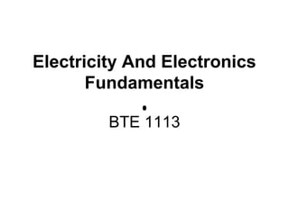 Electricity And Electronics
Fundamentals
BTE 1113
 