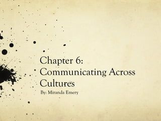 Chapter 6: Communicating Across Cultures By: Miranda Emery 