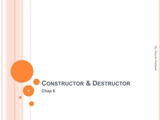CONSTRUCTOR & DESTRUCTOR
Chap 61
By:-GouravKottawar
 