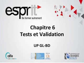 Chapitre 6
Tests et Validation
UP GL-BD
 