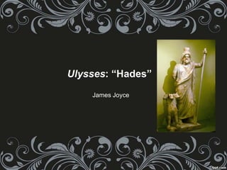 Ulysses: “Hades”
James Joyce
 