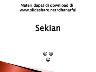 Materi dapat di download di : 
www.slideshare.net/dhanarful 
Sekian 
  
 
