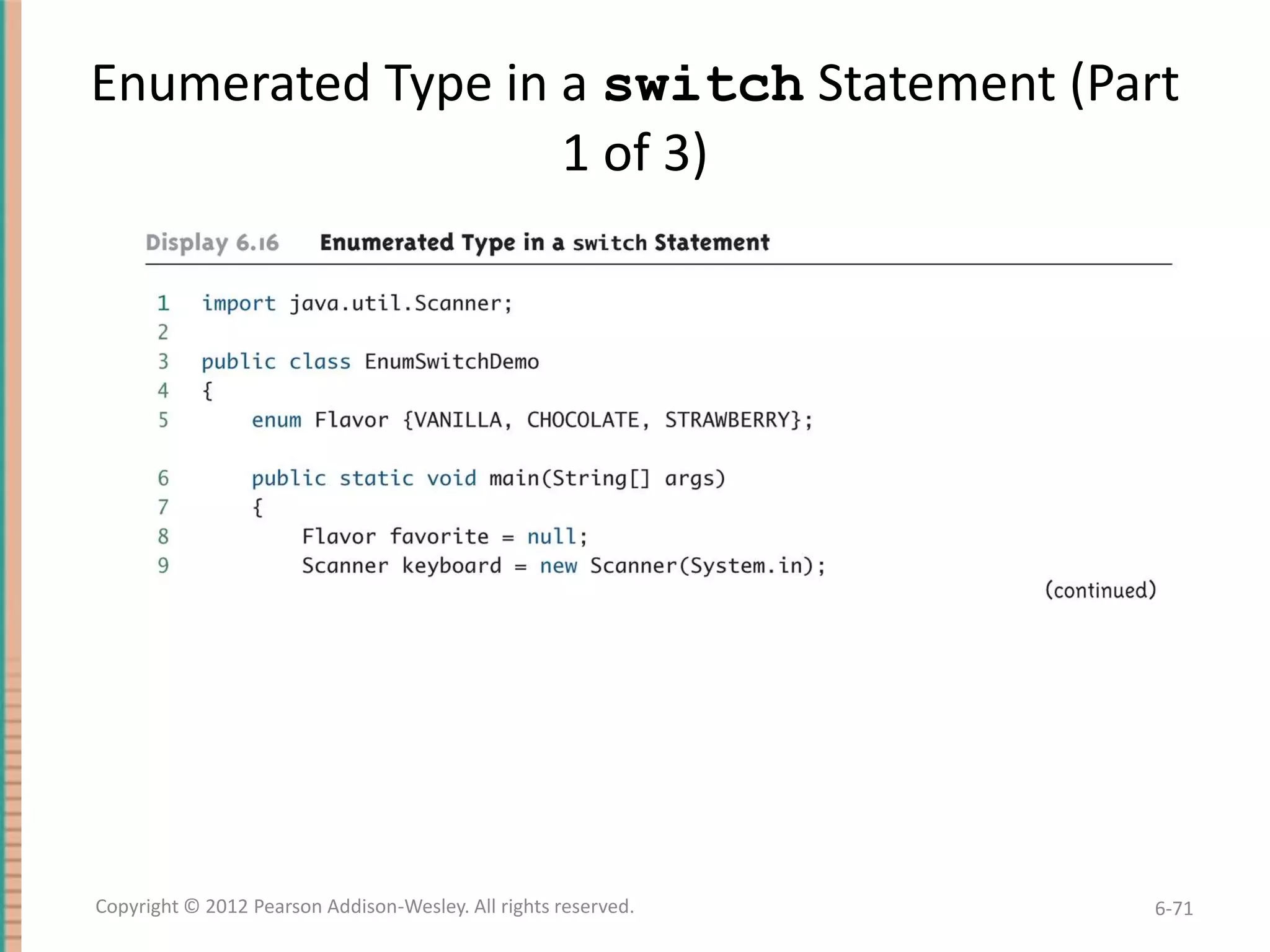 Enumerated Type in a switch Statement (Part
1 of 3)

Copyright © 2012 Pearson Addison-Wesley. All rights reserved.

6-71

 