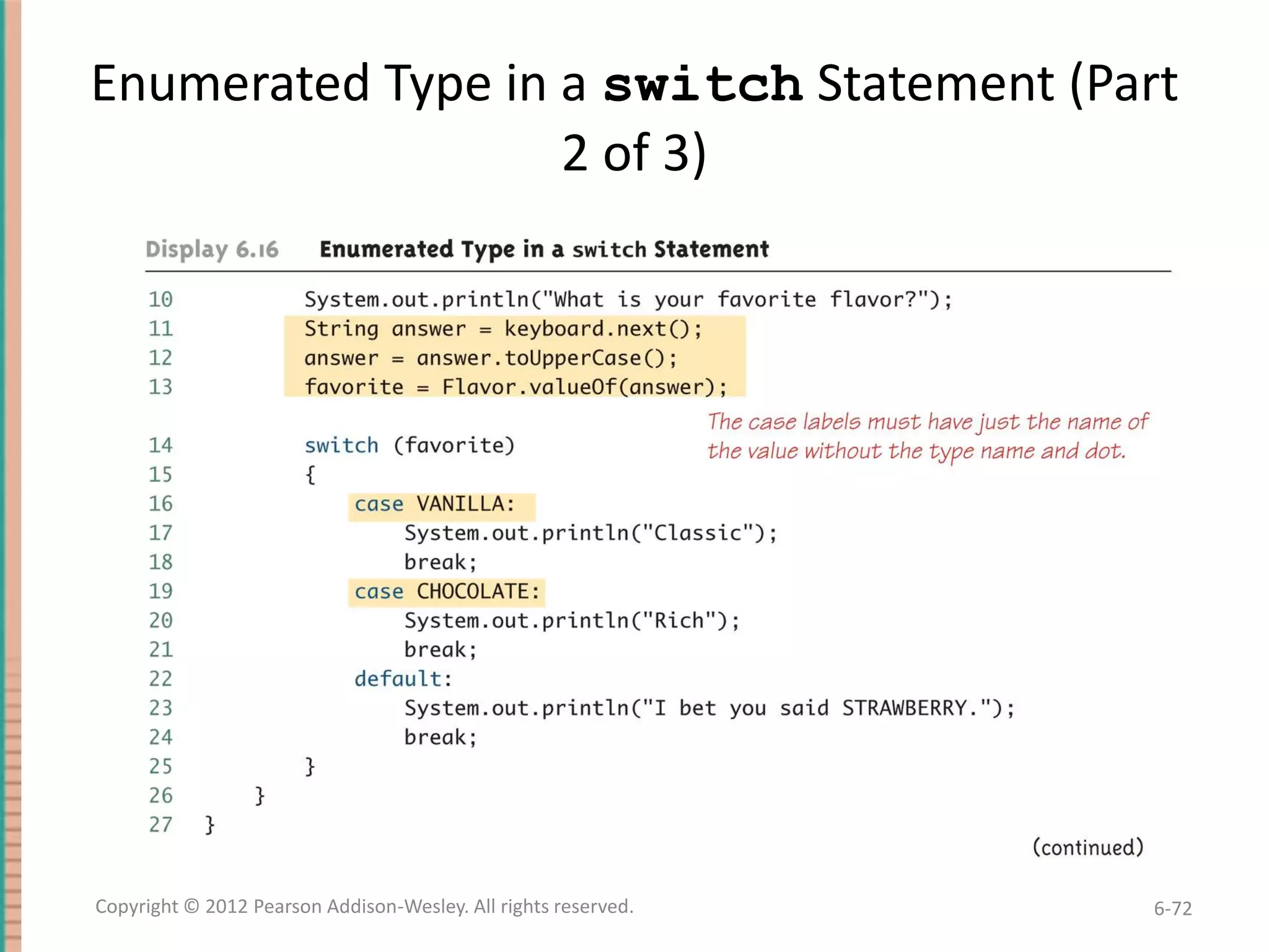 Enumerated Type in a switch Statement (Part
2 of 3)

Copyright © 2012 Pearson Addison-Wesley. All rights reserved.

6-72

 