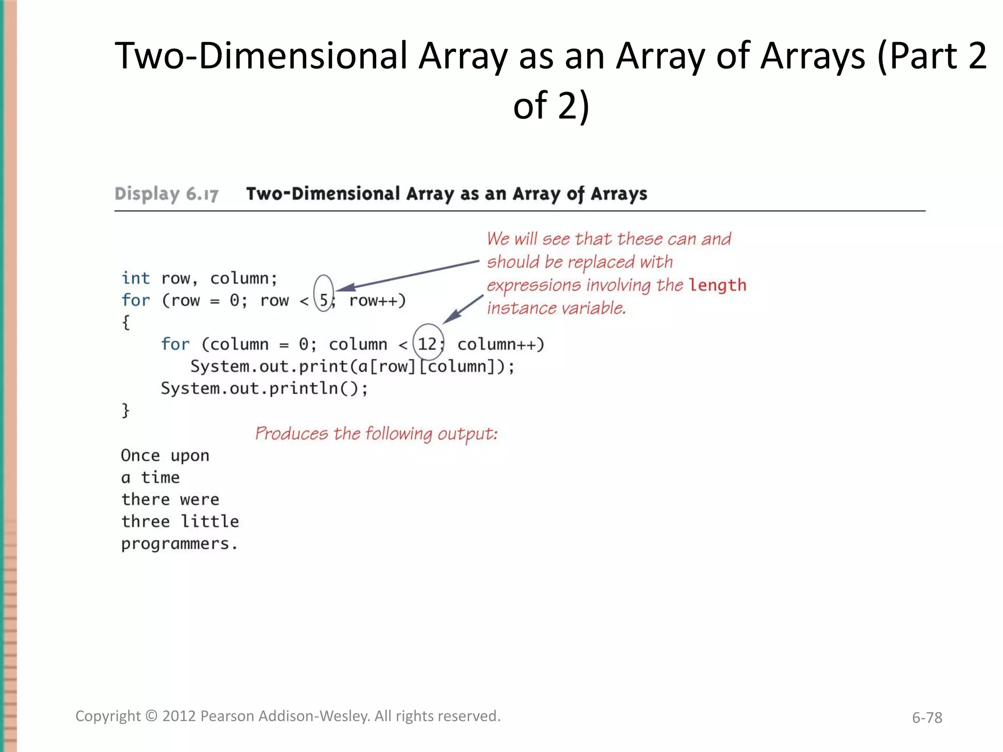 Two-Dimensional Array as an Array of Arrays (Part 2
of 2)

Copyright © 2012 Pearson Addison-Wesley. All rights reserved.

6-78

 