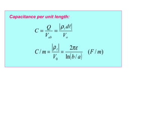 oab V
d
V
Q
C
ρ
==
Capacitance per unit length:
( )
)/(
/ln
2
/
0
mF
abV
mC
περ
== 
 