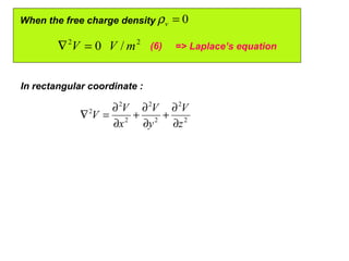 0=vρWhen the free charge density
=> Laplace’s equation(6)
22
/0 mVV =∇
2
2
2
2
2
2
2
z
V
y
V
x
V
V
∂
∂
+
∂
∂
+
∂
∂
=∇
In rectangular coordinate :
 