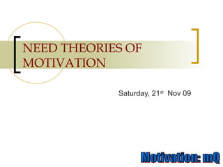NEED THEORIES OF
MOTIVATION
Saturday, 21st
Nov 09
 