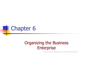 Chapter 6

    Organizing the Business
          Enterprise
             http://www.slideshare.net/Subjectmaterial
 