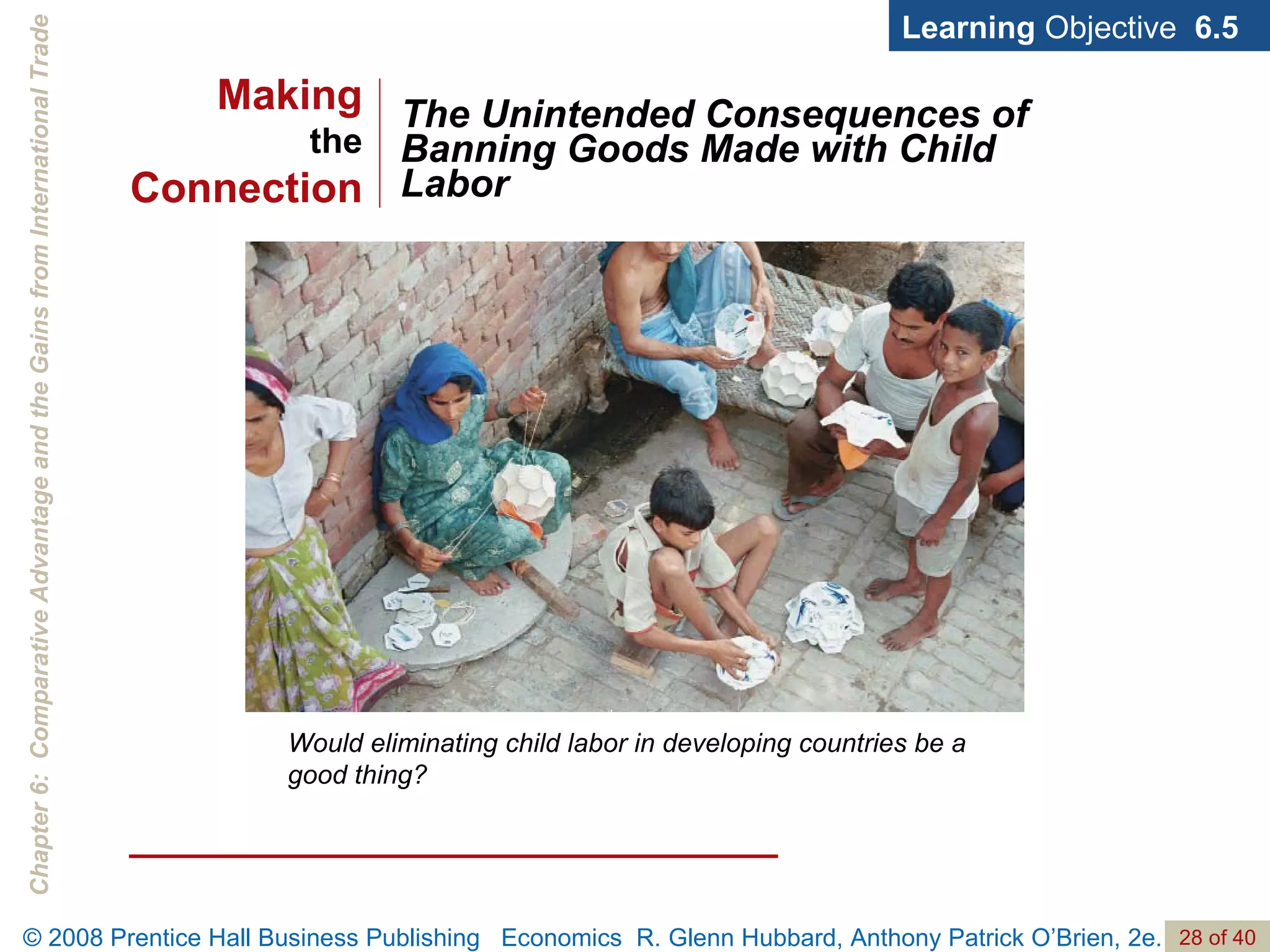 The Unintended Consequences of Banning Goods Made with Child Labor Learning  Objective  6.5 Would eliminating child labor in developing countries be a good thing? Making the Connection 