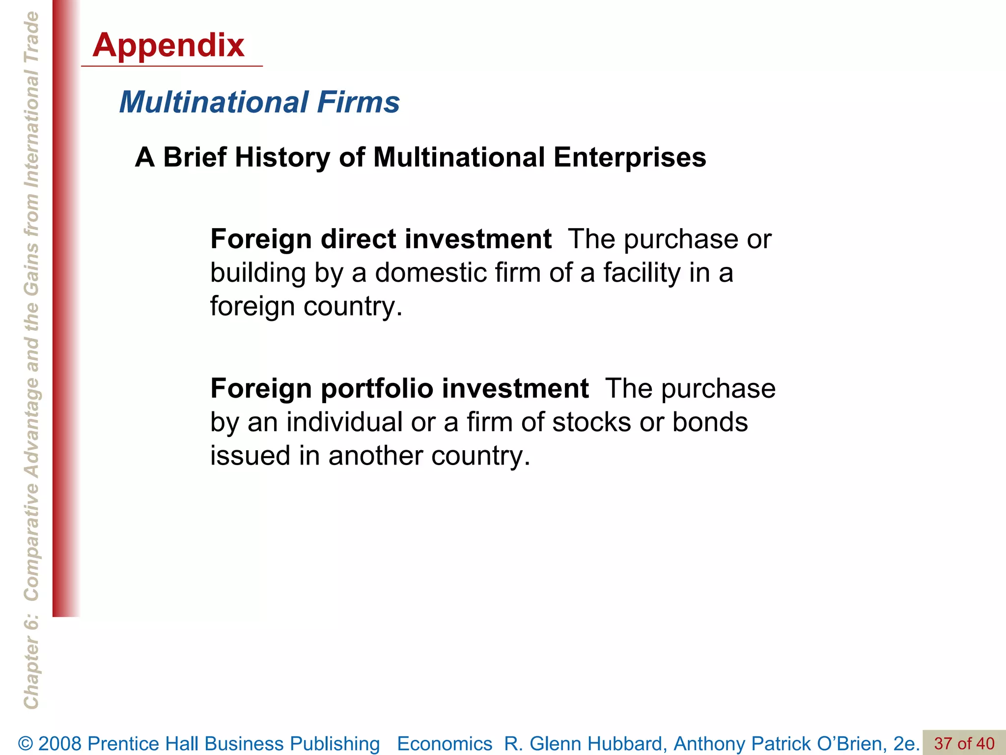 Multinational Firms A Brief History of Multinational Enterprises Foreign direct investment   The purchase or building by a domestic firm of a facility in a foreign country. Foreign portfolio investment   The purchase by an individual or a firm of stocks or bonds issued in another country. Appendix 