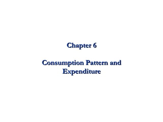 Chapter 6 Consumption Pattern and Expenditure 