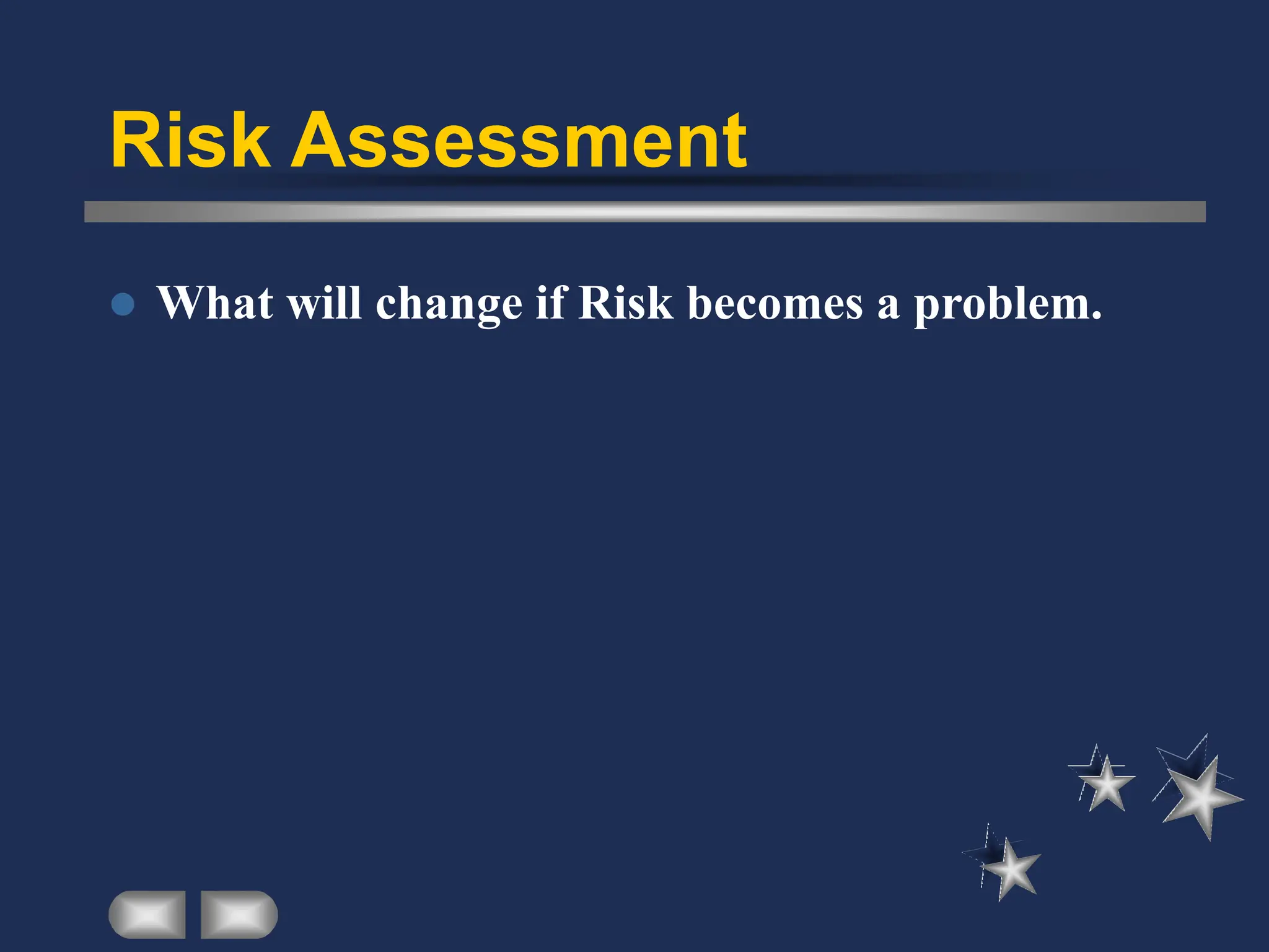 Risk Assessment
⚫ What will change if Risk becomes a problem.
 