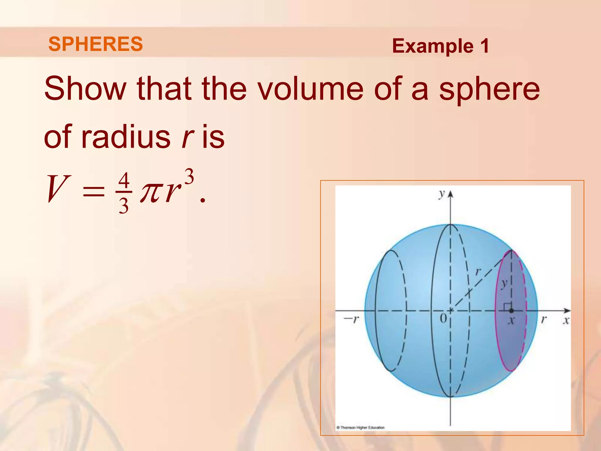 Show that the volume of a sphere
of radius r is
3
4
3 .
V r


Example 1
SPHERES
 