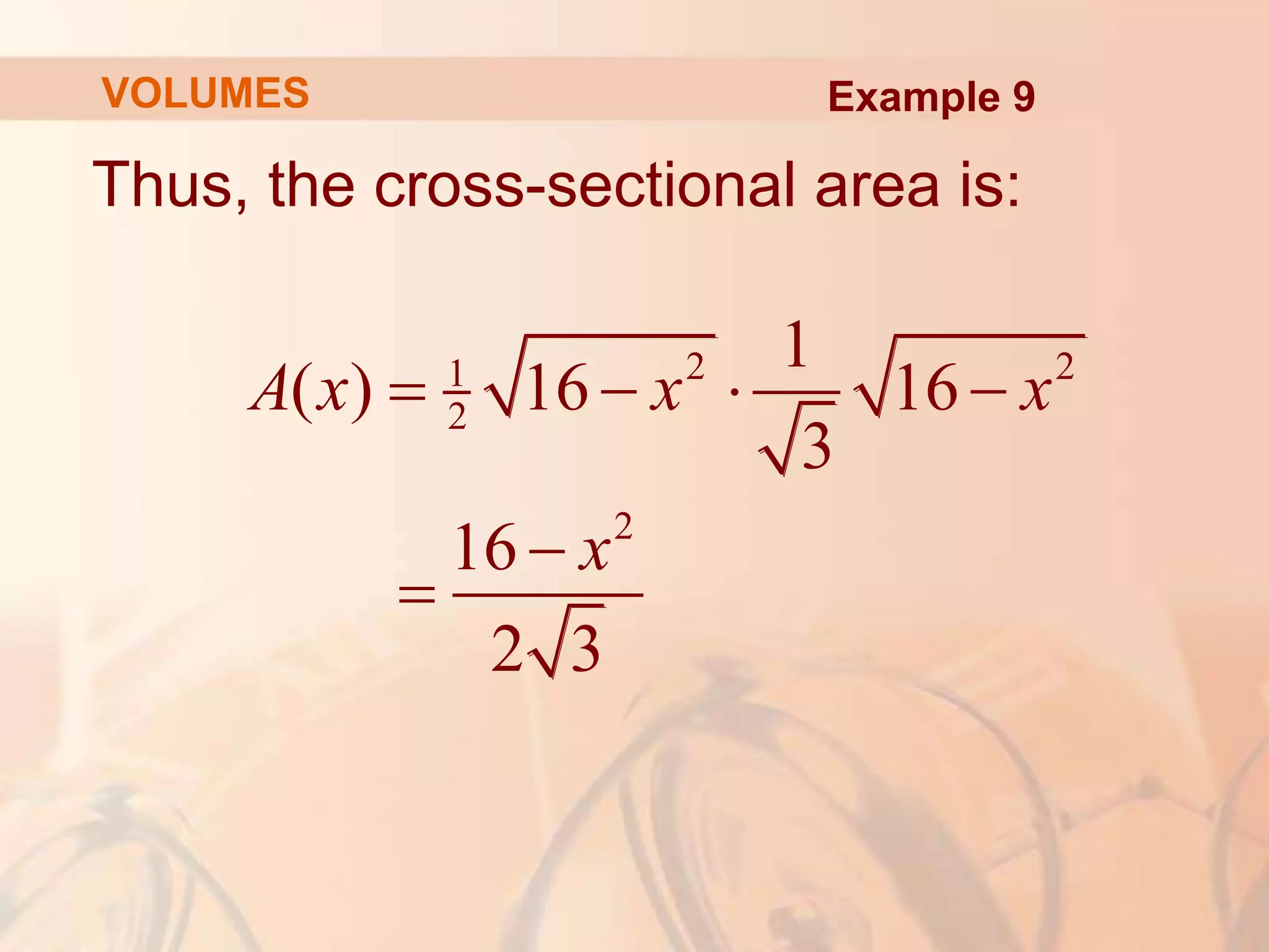 Thus, the cross-sectional area is:
2 2
1
2
2
1
( ) 16 16
3
16
2 3
A x x x
x
   


VOLUMES Example 9
 