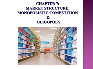 CHAPTER 7:  MARKET STRUCTURE:  MONOPOLISTIC COMPETITION  & OLIGOPOLY 