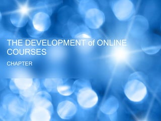 CHAPTER THE DEVELOPMENT of ONLINE COURSES 