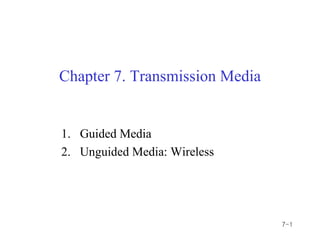 Chapter 7. Transmission Media


1. Guided Media
2. Unguided Media: Wireless




                                7-1
 